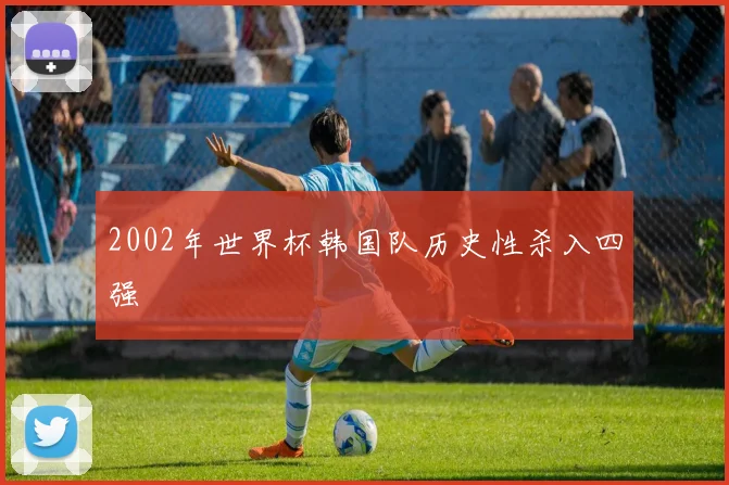 2002年世界杯韩国队历史性杀入四强
