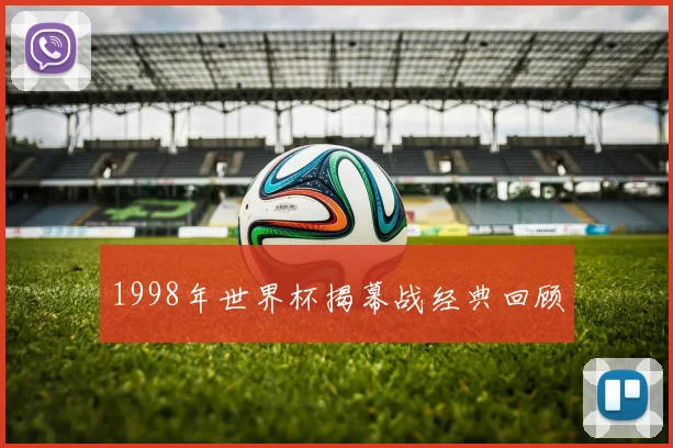 1998年世界杯揭幕战经典回顾