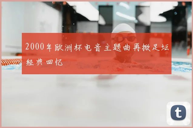 2000年欧洲杯电音主题曲再掀足坛经典回忆