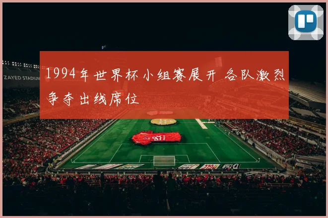 1994年世界杯小组赛展开 各队激烈争夺出线席位