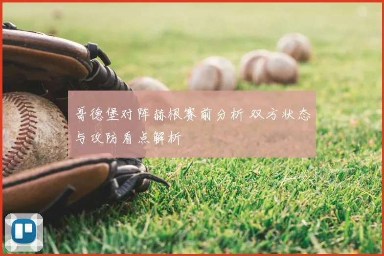哥德堡对阵赫根赛前分析 双方状态与攻防看点解析