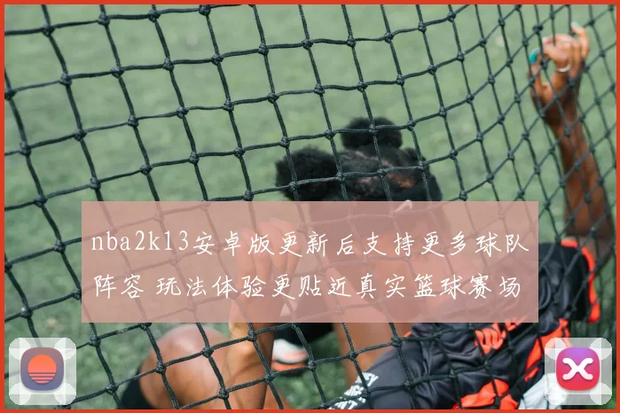 nba2k13安卓版更新后支持更多球队阵容 玩法体验更贴近真实篮球赛场