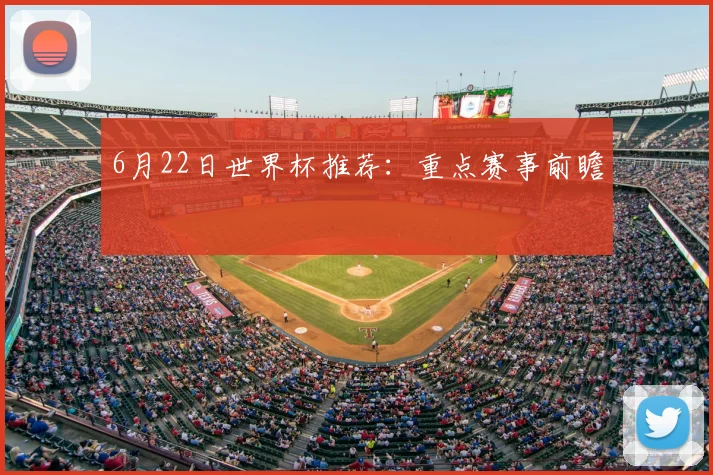 6月22日世界杯推荐：重点赛事前瞻