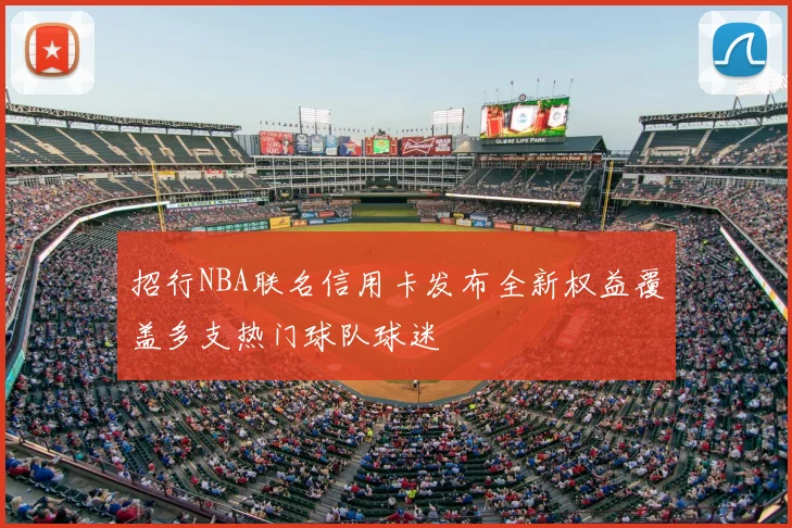 招行NBA联名信用卡发布全新权益覆盖多支热门球队球迷