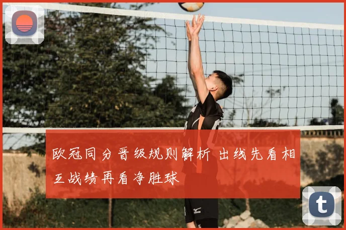 欧冠同分晋级规则解析 出线先看相互战绩再看净胜球
