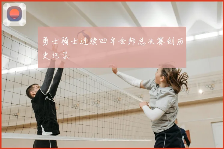 勇士骑士连续四年会师总决赛创历史记录
