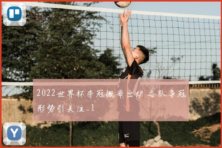 2022世界杯夺冠概率出炉 各队争冠形势引关注_1