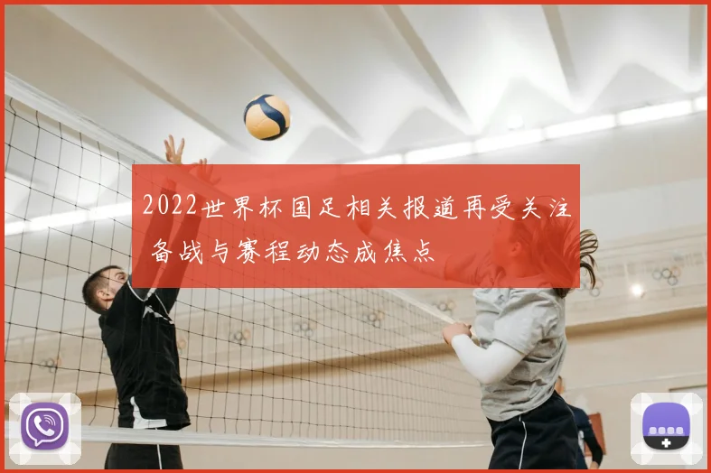 2022世界杯国足相关报道再受关注 备战与赛程动态成焦点
