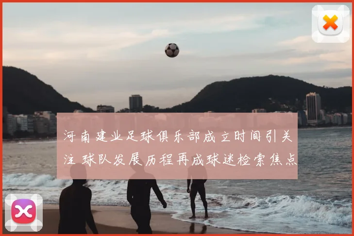 河南建业足球俱乐部成立时间引关注 球队发展历程再成球迷检索焦点