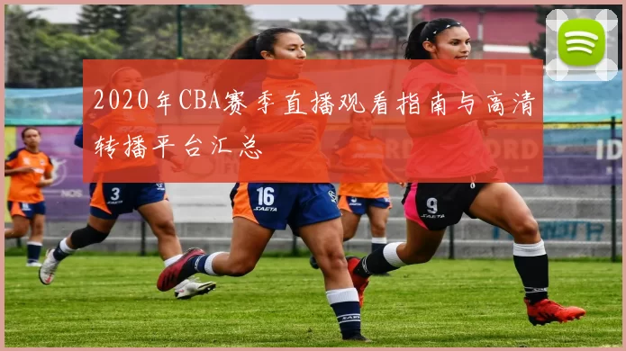 2020年CBA赛季直播观看指南与高清转播平台汇总