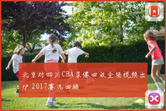 北京对四川CBA录像回放全场视频出炉 2017赛况回顾