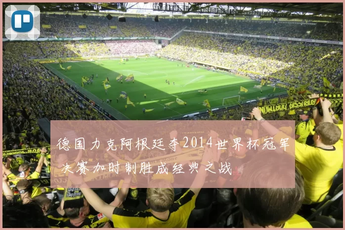 德国力克阿根廷夺2014世界杯冠军 决赛加时制胜成经典之战