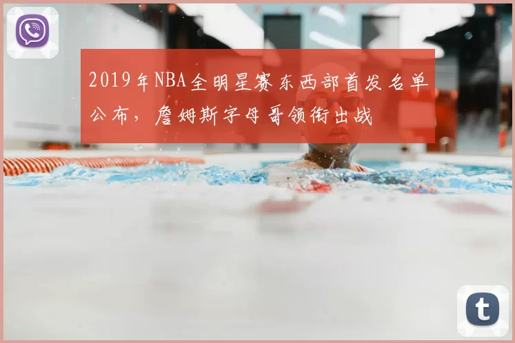 2019年NBA全明星赛东西部首发名单公布，詹姆斯字母哥领衔出战