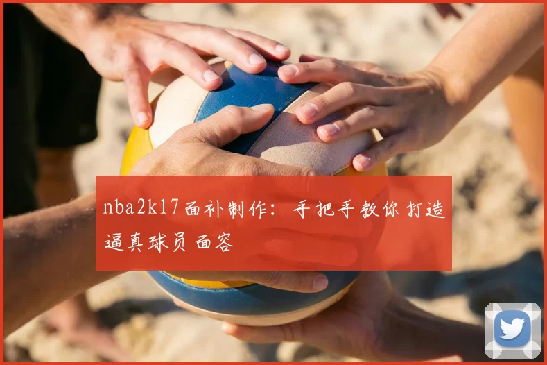 nba2k17面补制作：手把手教你打造逼真球员面容