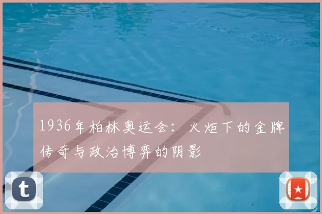 1936年柏林奥运会：火炬下的金牌传奇与政治博弈的阴影